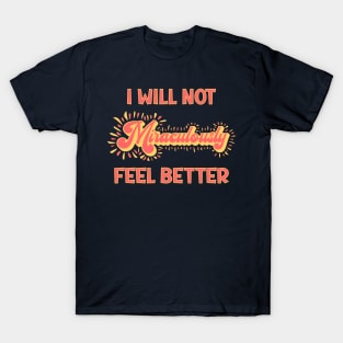 Chronic Illness: I Will Not Miraculously Feel Better T-Shirt